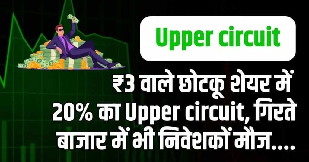 ₹3 वाले छोटकू शेयर में 20% का Upper circuit, गिरते बाजार में भी निवेशकों मौज….